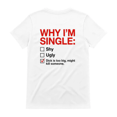 Why I'm Single Funny Adult Humor T-Shirt
