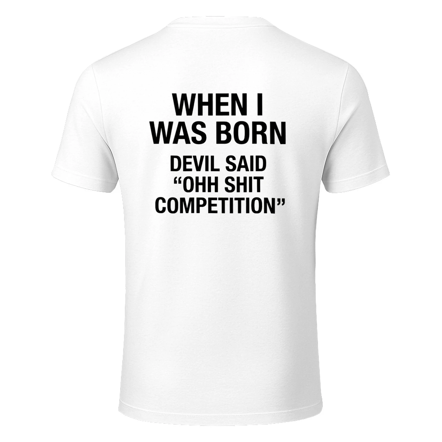 WHENE I WAS BORN DEVIL SAID OHH SHIT COMPETITION T-SHIRT