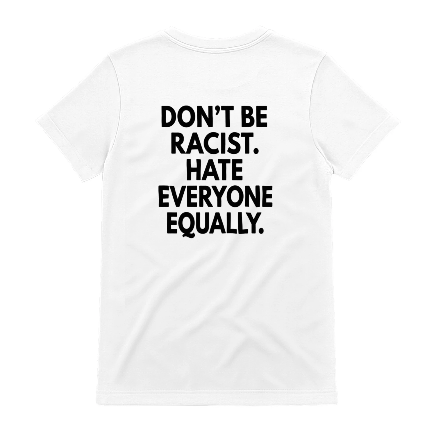 DON'T BE RACIST. HATE EVERYONE EQUALLY T-SHIRT