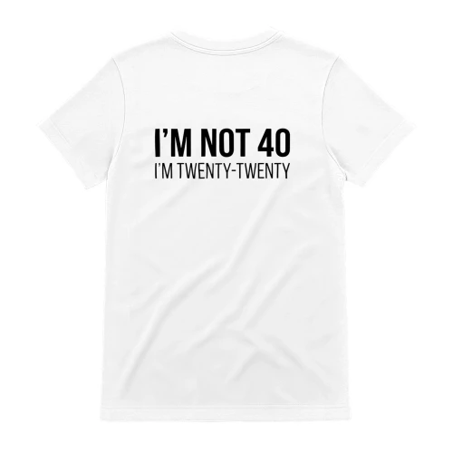 I'M NOT 40, I'M TWENTY-TWENTY WHITE