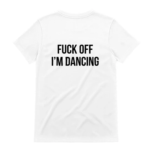 Fuck Off I'm Dancing Funny Dance Party T-Shirt