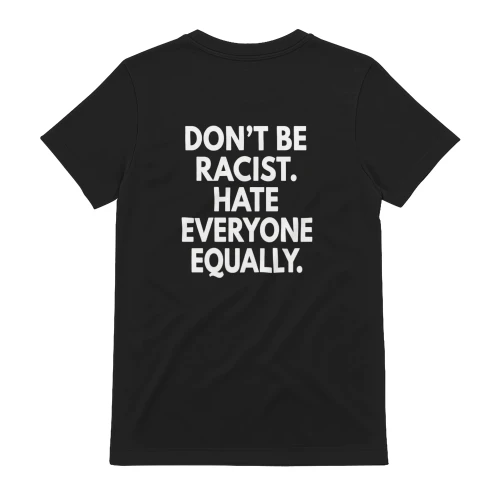 DON'T RACIST HATE EVERYONE EQUALLY BLACK T-SHIRT