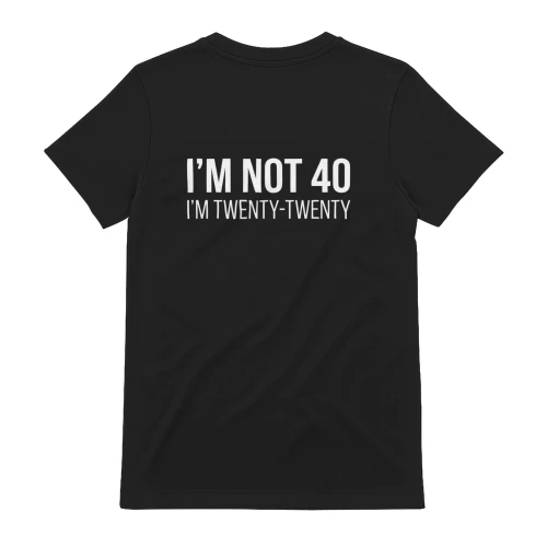 I'M NOT 40, I'M TWENTY-TWENTY