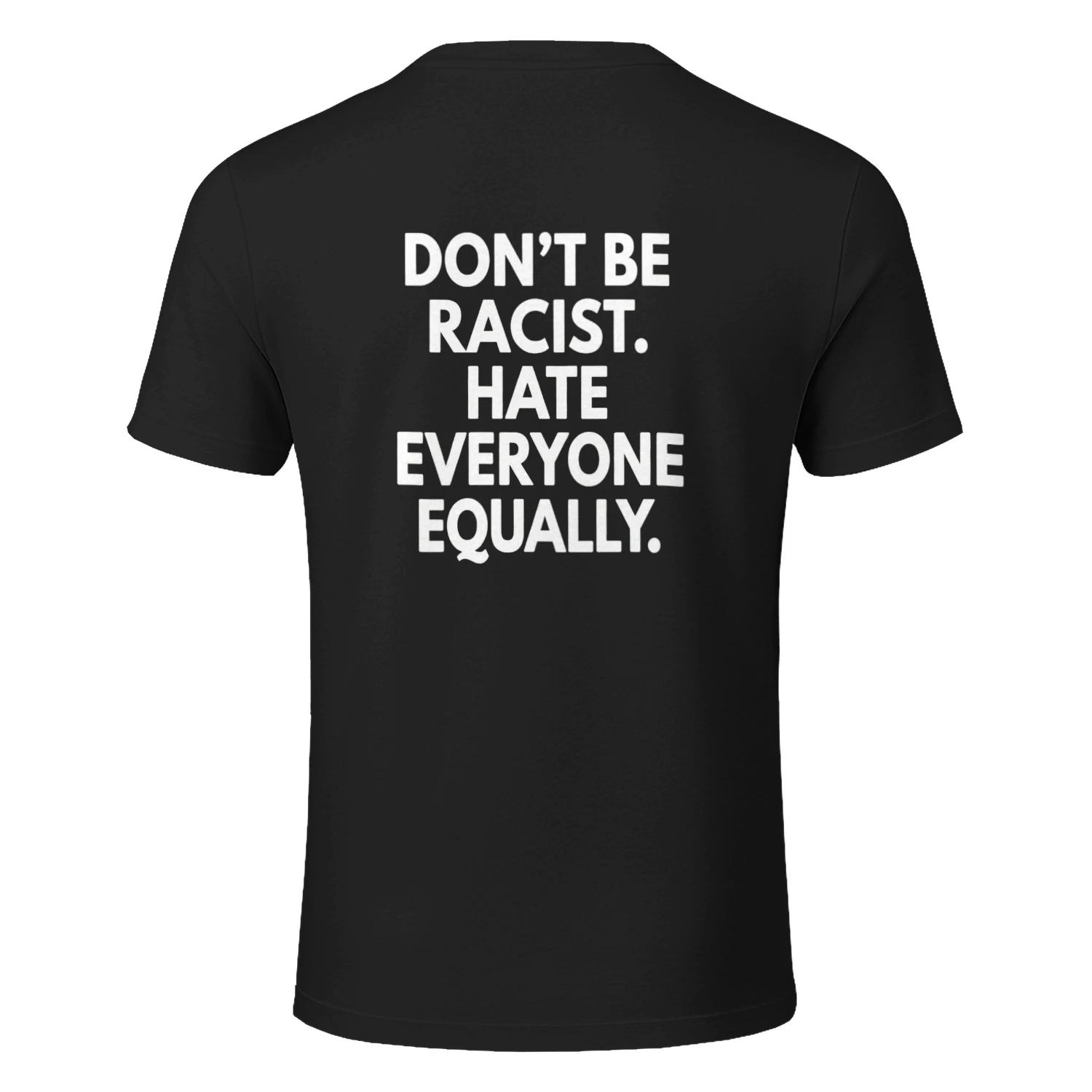 DON'T BE RACIST. HATE EVERYONE EQUALLY T-SHIRT