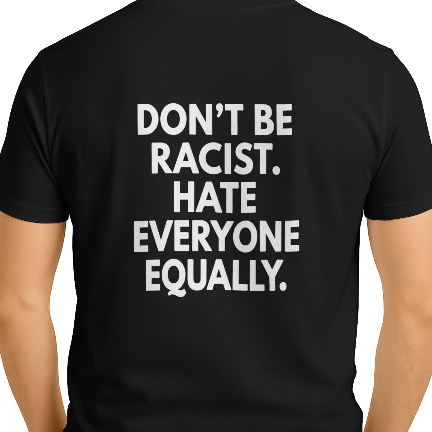 DON'T BE RACIST. HATE EVERYONE EQUALLY T-SHIRT
