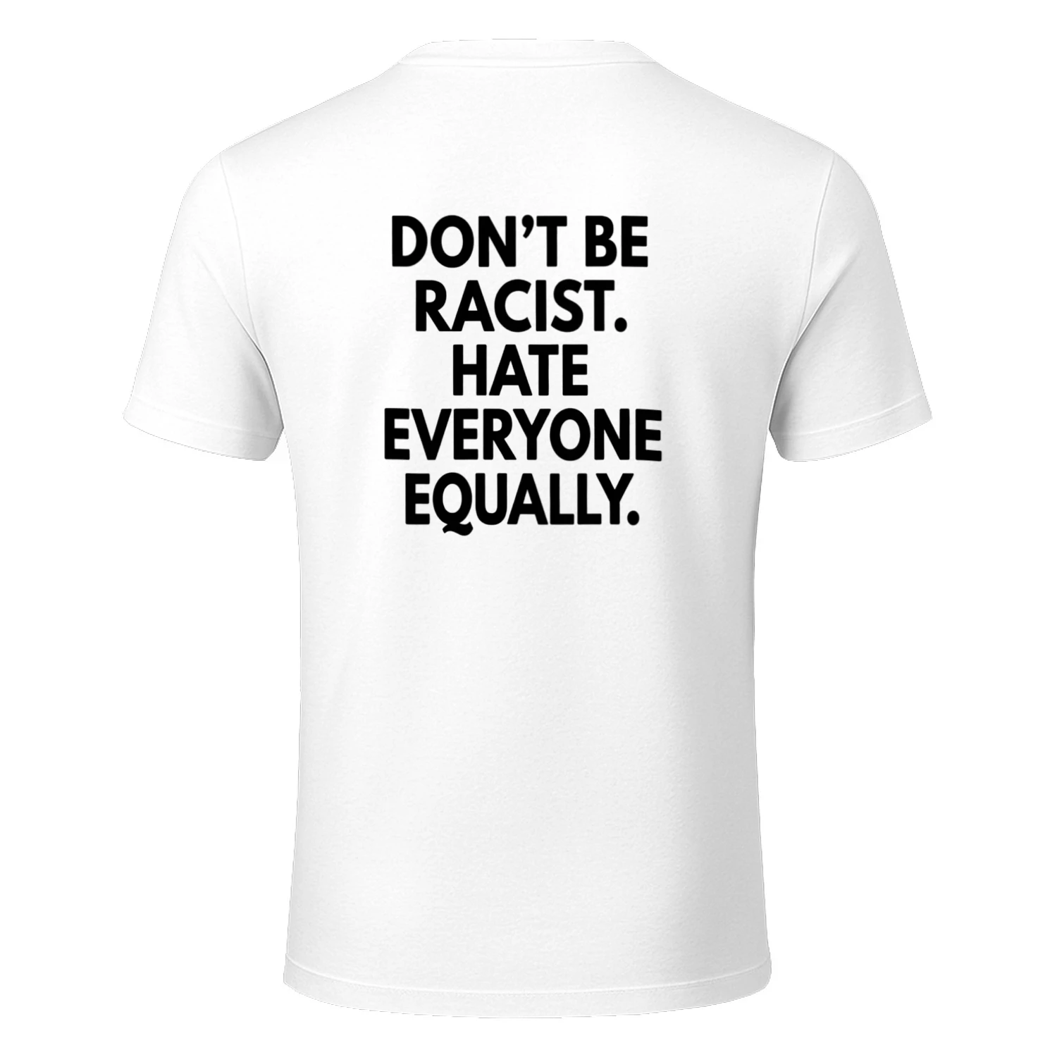 DON'T BE RACIST. HATE EVERYONE EQUALLY T-SHIRT