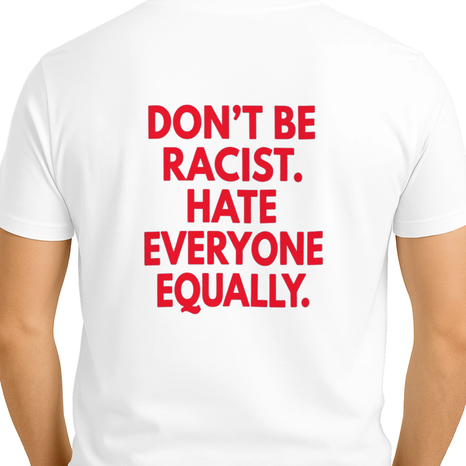 DON'T BE RACIST. HATE EVERYONE EQUALLY T-SHIRT