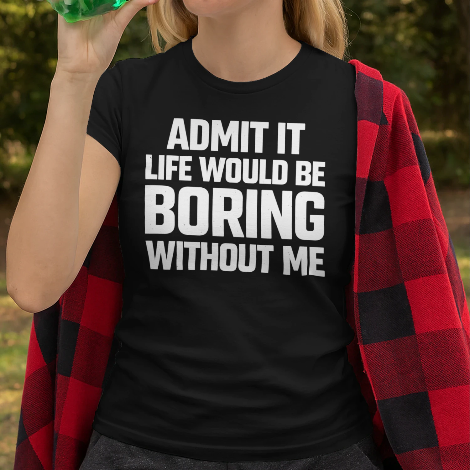 Admit It Life Would Be Boring Without Me Funny Sarcastic Quote T-Shirt