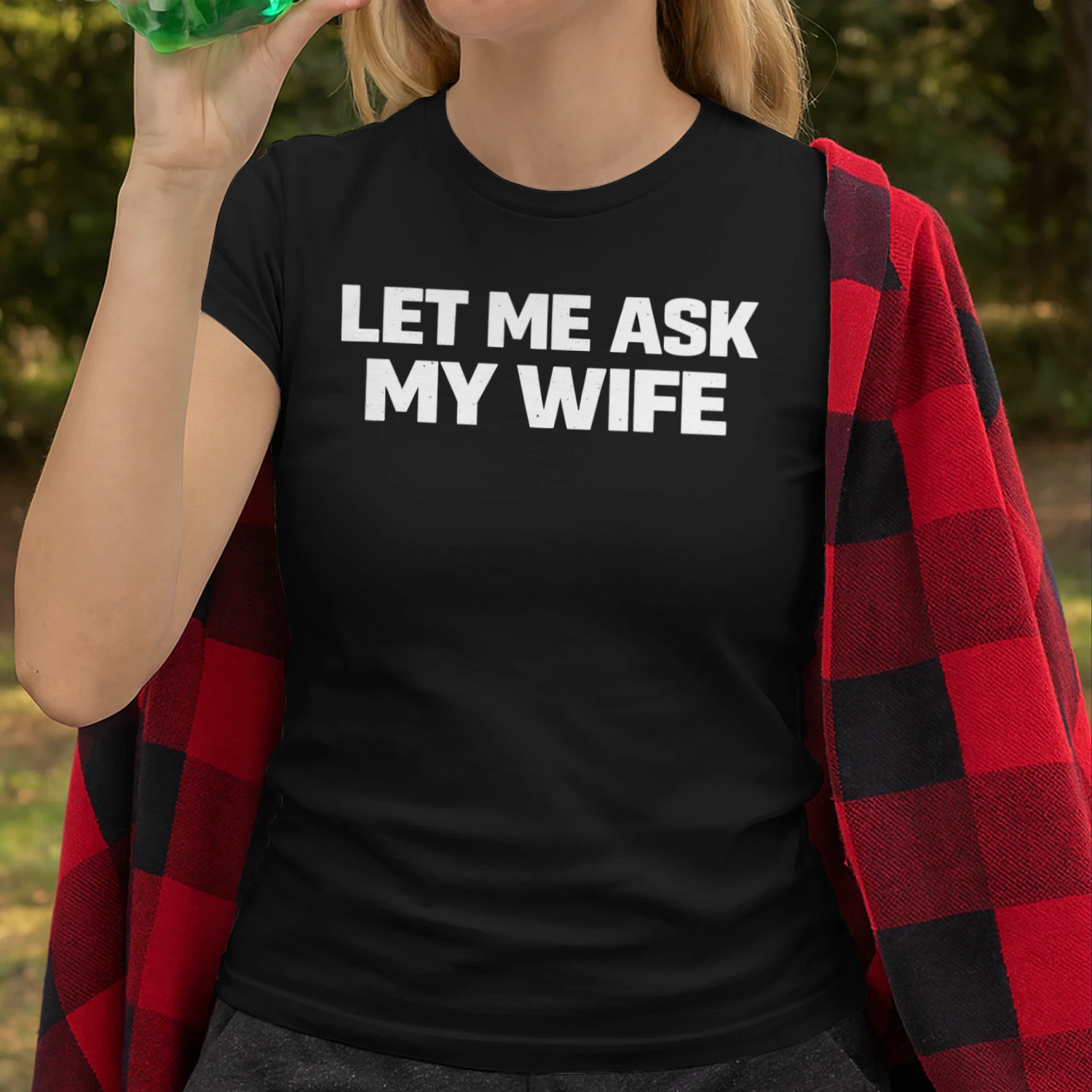 Let Me Ask My Wife Funny Sarcastic Quote T-Shirt