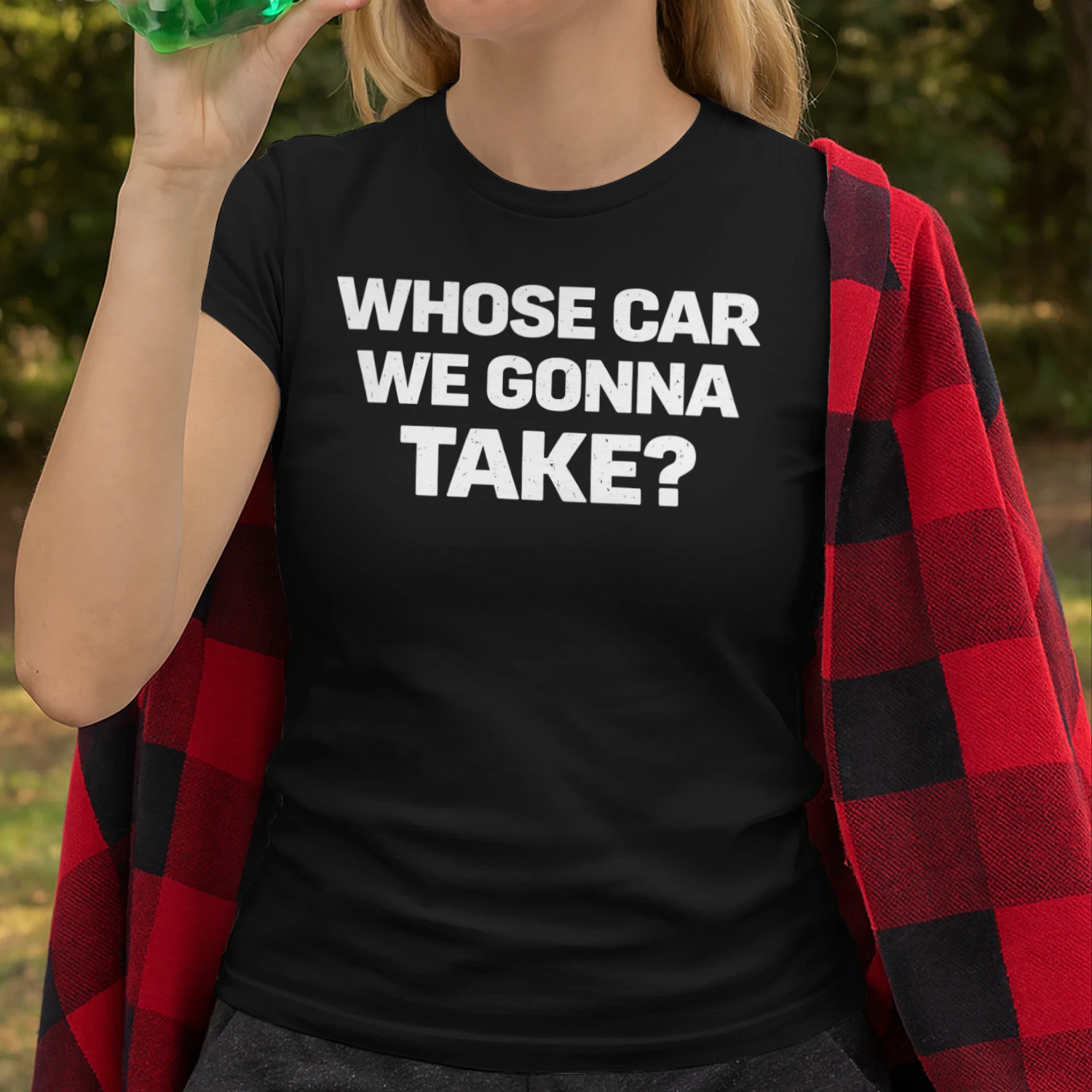 Whose Car We Gonna Take Funny Road Trip Sarcastic Quote T-Shirt