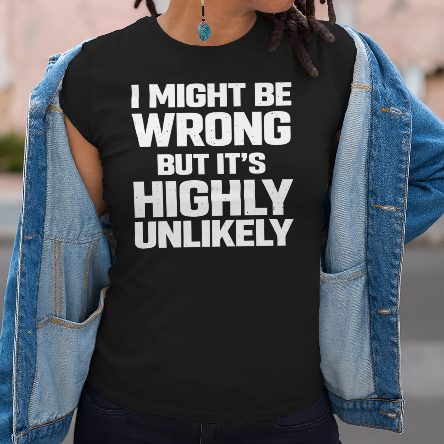 I Might Be Wrong But Its Highly Unlikely Funny Sarcastic Quote T-Shirt