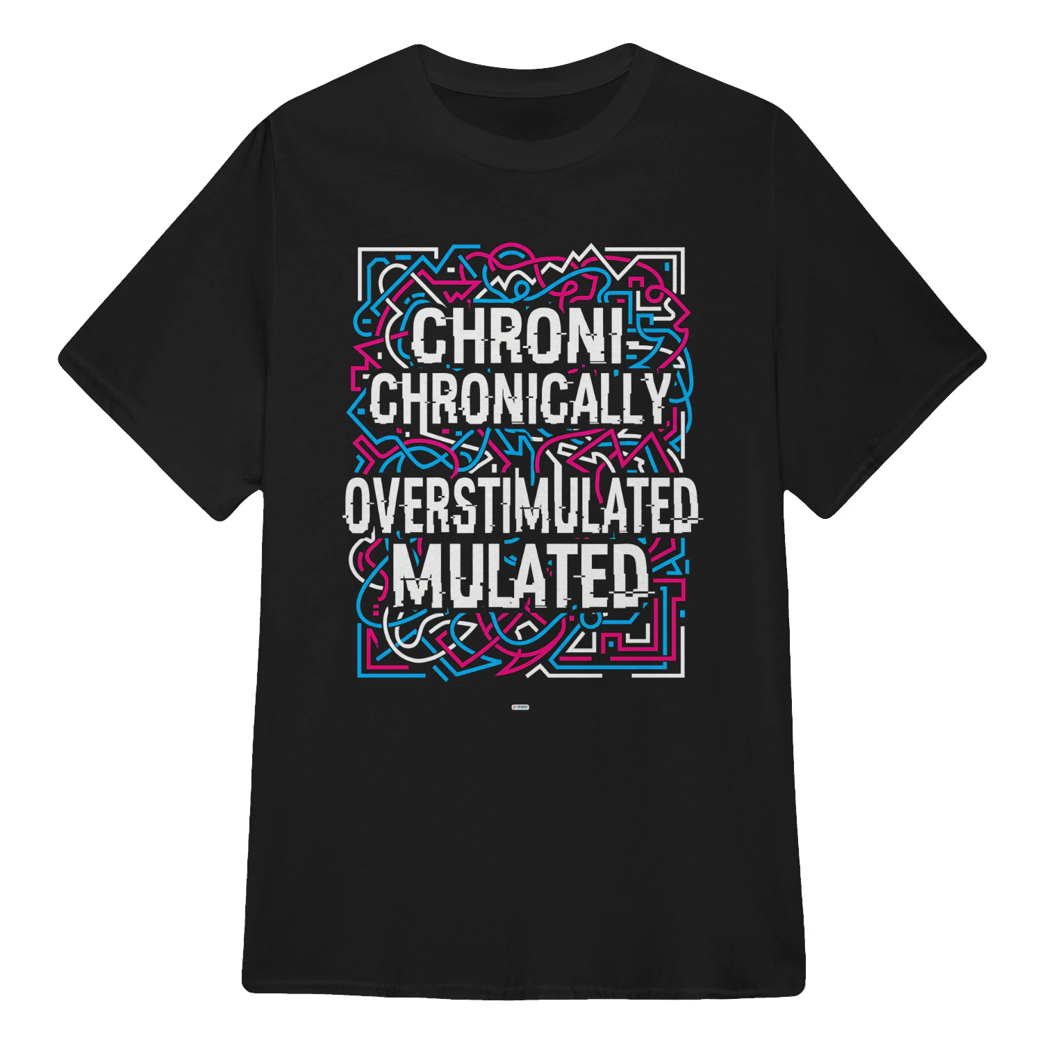 CHRONICALLY OVERSTIMULATED
