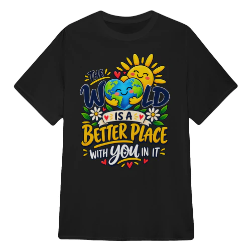 THE WORLD IS A BETTER PLACE WITH YOU IN IT