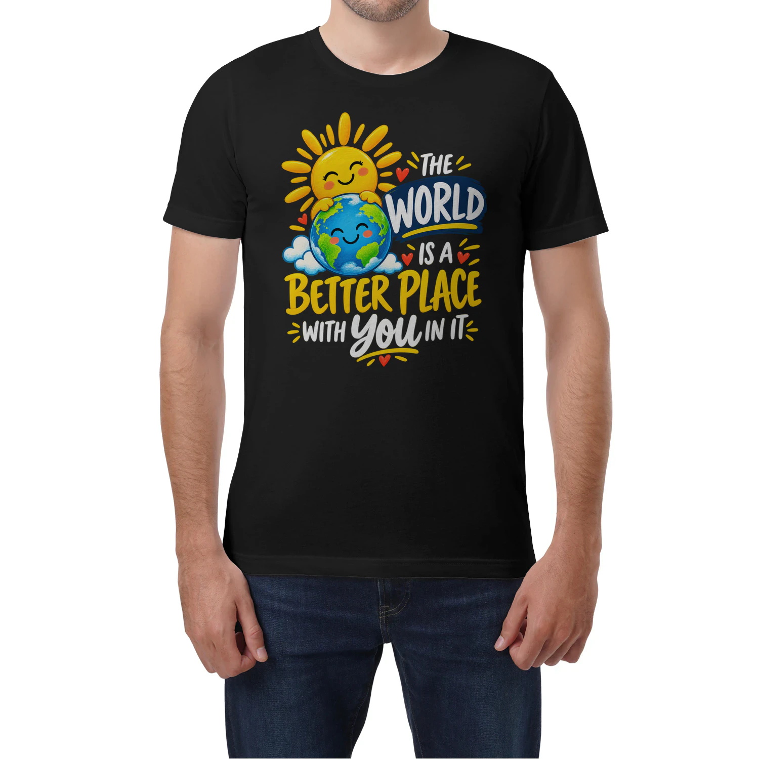 THE WORLD IS A BETTER PLACE WITH YOU IN IT.