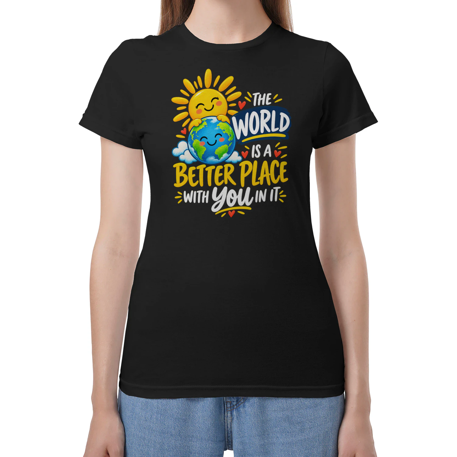 THE WORLD IS A BETTER PLACE WITH YOU IN IT.