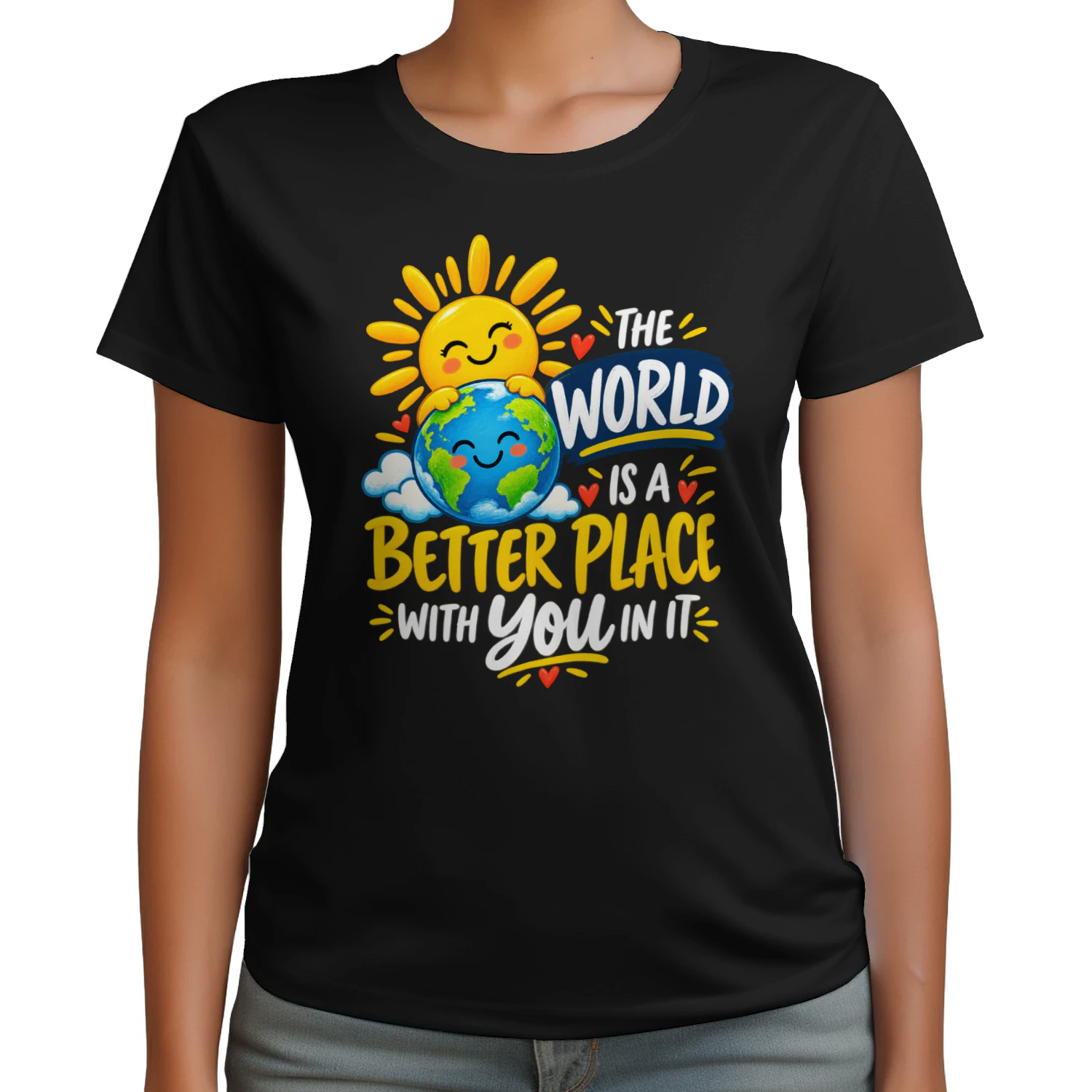 THE WORLD IS A BETTER PLACE WITH YOU IN IT.