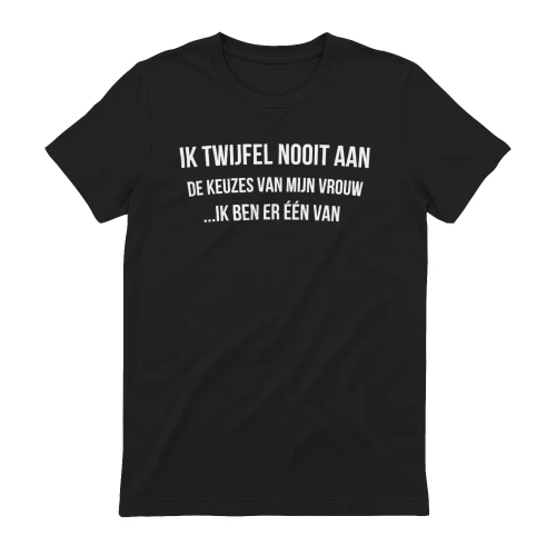 IK TWIJFEL NOOIT AAN DE KEUZES VAN MIJN VROUW