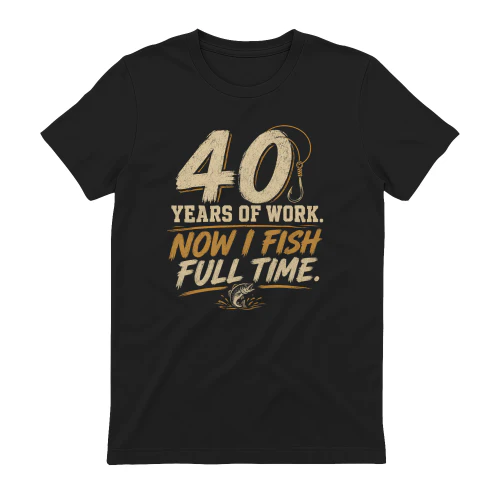 40 Years Of Work Now I Fish Full Time Fishing Retirement Gift