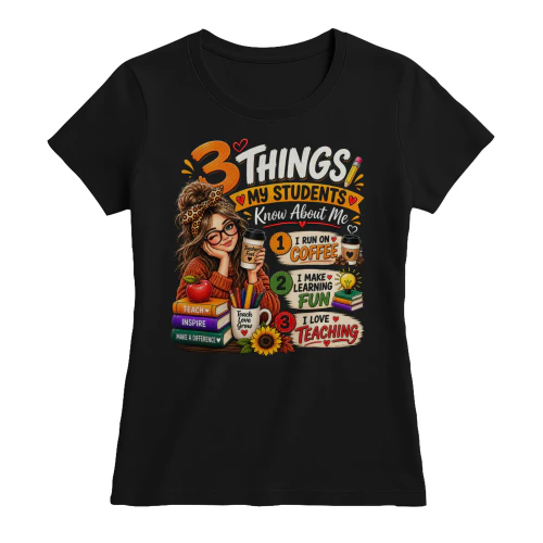 3 Things My Students Know About Me Teacher Shirt | Funny Teacher Coffee & Teaching Gift