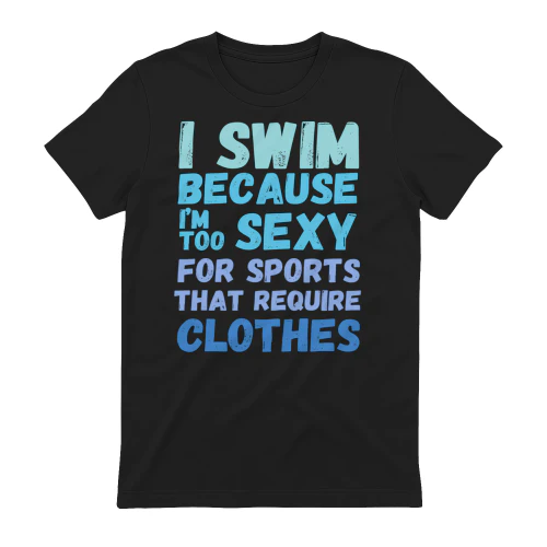 I swim because I'm too sexy for sports that require clothes