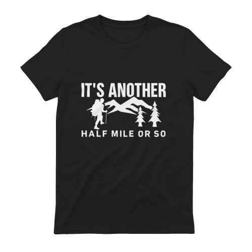 Hiking T-Shirt – “It’s Another Half Mile or So” | Outdoor & Hiking Tee