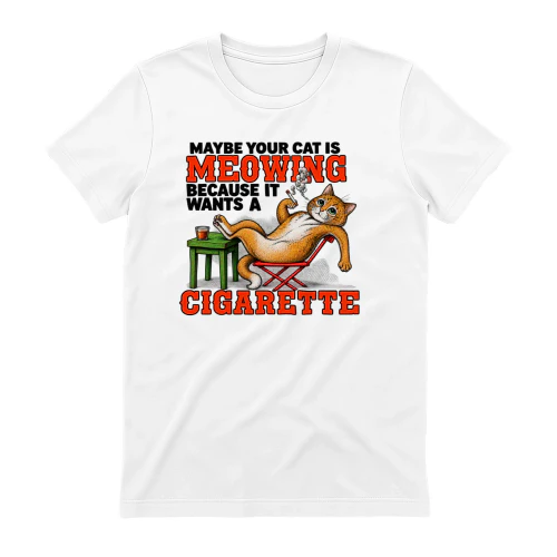 Maybe your cat is meowing because it wants a cigarette