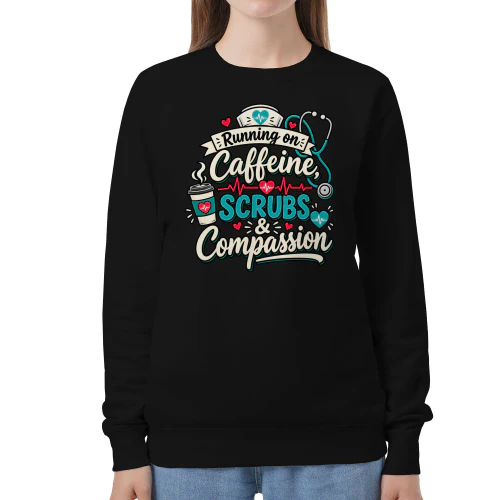 Running on Caffeine, Scrubs & Compassion Nurse Sweatshirt