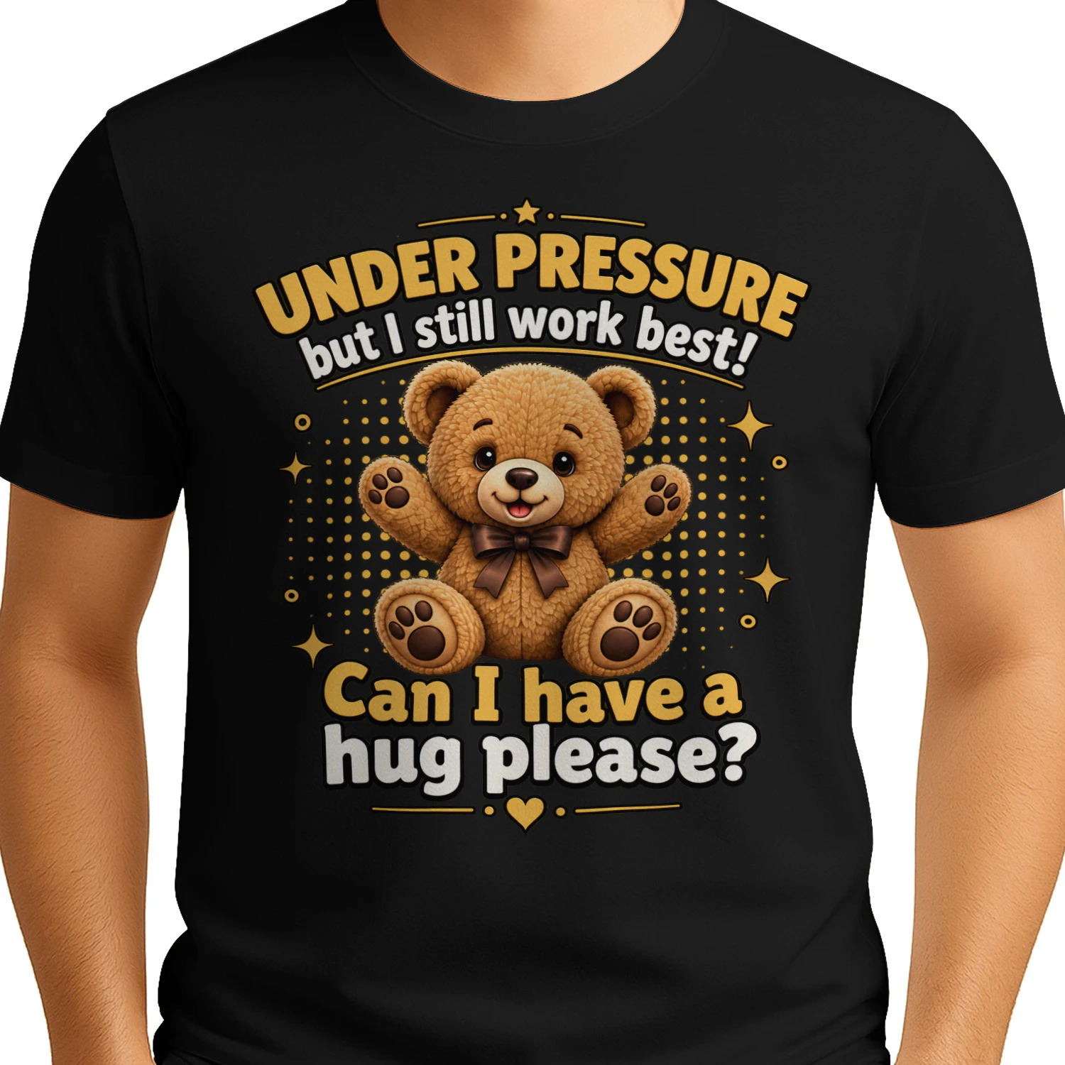 Under Pressure But I Still Work Best Funny Teddy Bear Design t-shirt
