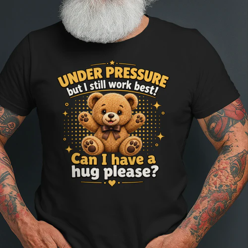 Under Pressure But I Still Work Best Funny Teddy Bear Design t-shirt