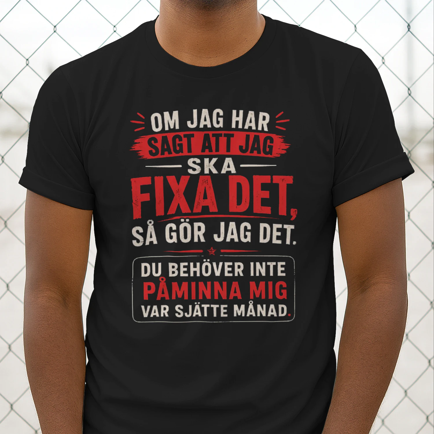Om jag har sagt att jag ska fixa det, så gör jag det. Du behöver inte påminna mig var sjätte månad.