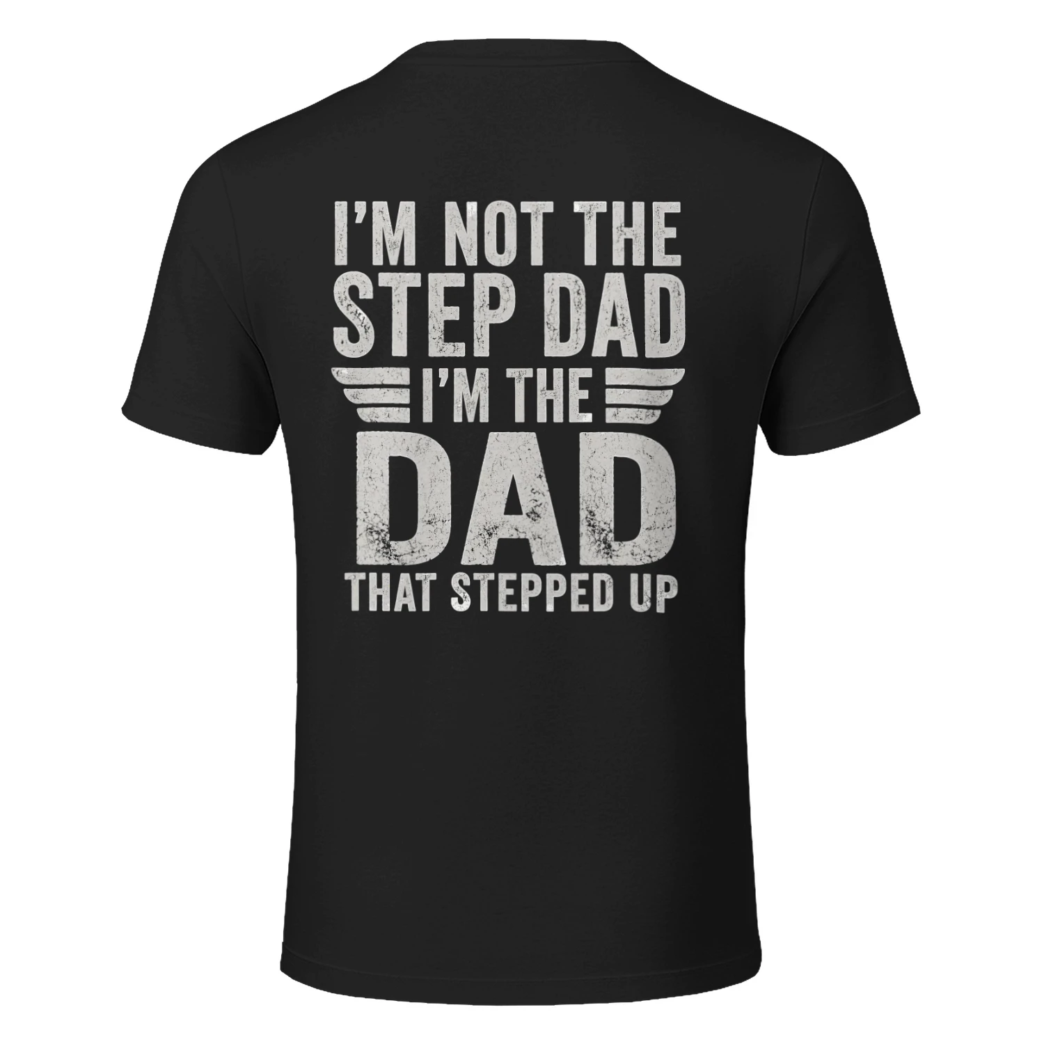 I’m Not the Step Dad, I’m the Dad That Stepped Up Shirt