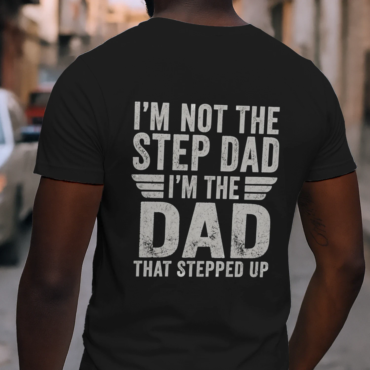 I’m Not the Step Dad, I’m the Dad That Stepped Up Shirt