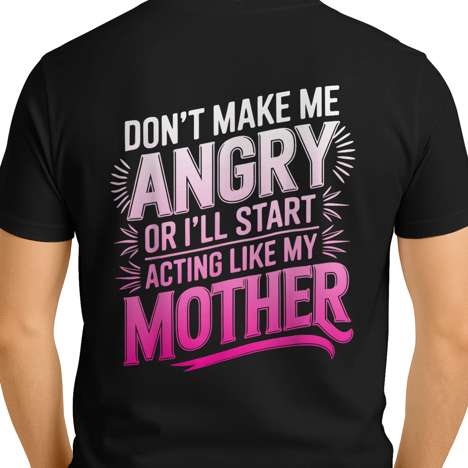 Don't Make Me Angry Or I'll Start Acting Like My Mothers