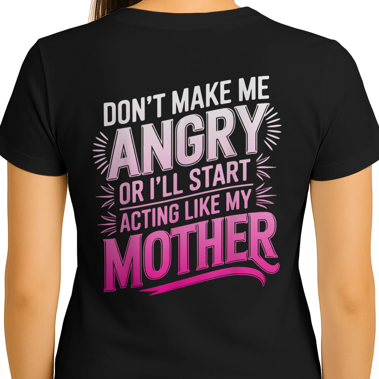Don't Make Me Angry Or I'll Start Acting Like My Mothers