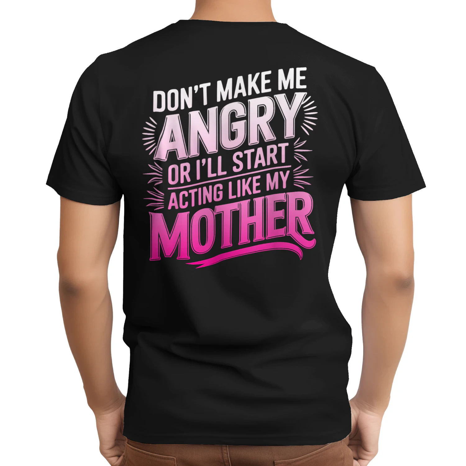 Don't Make Me Angry Or I'll Start Acting Like My Mothers