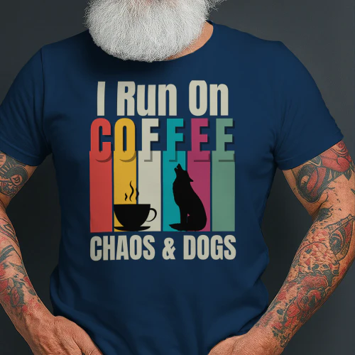 I Run on Coffee Chaos and Dogs