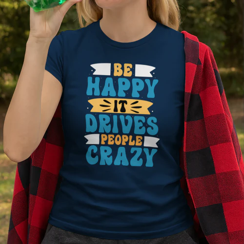 Be Happy It Drives People Crazy Tee