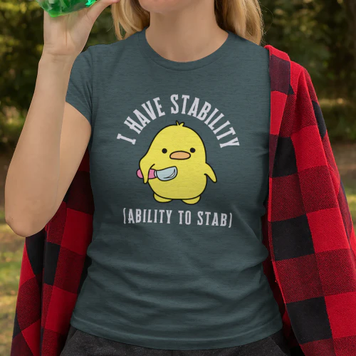 I have Stability, Ability to stab, funny and cute