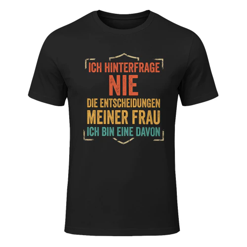 Ich Hinterfrage Nie Die Entscheidungen Meiner Frau - Lustiges Herren T-Shirt