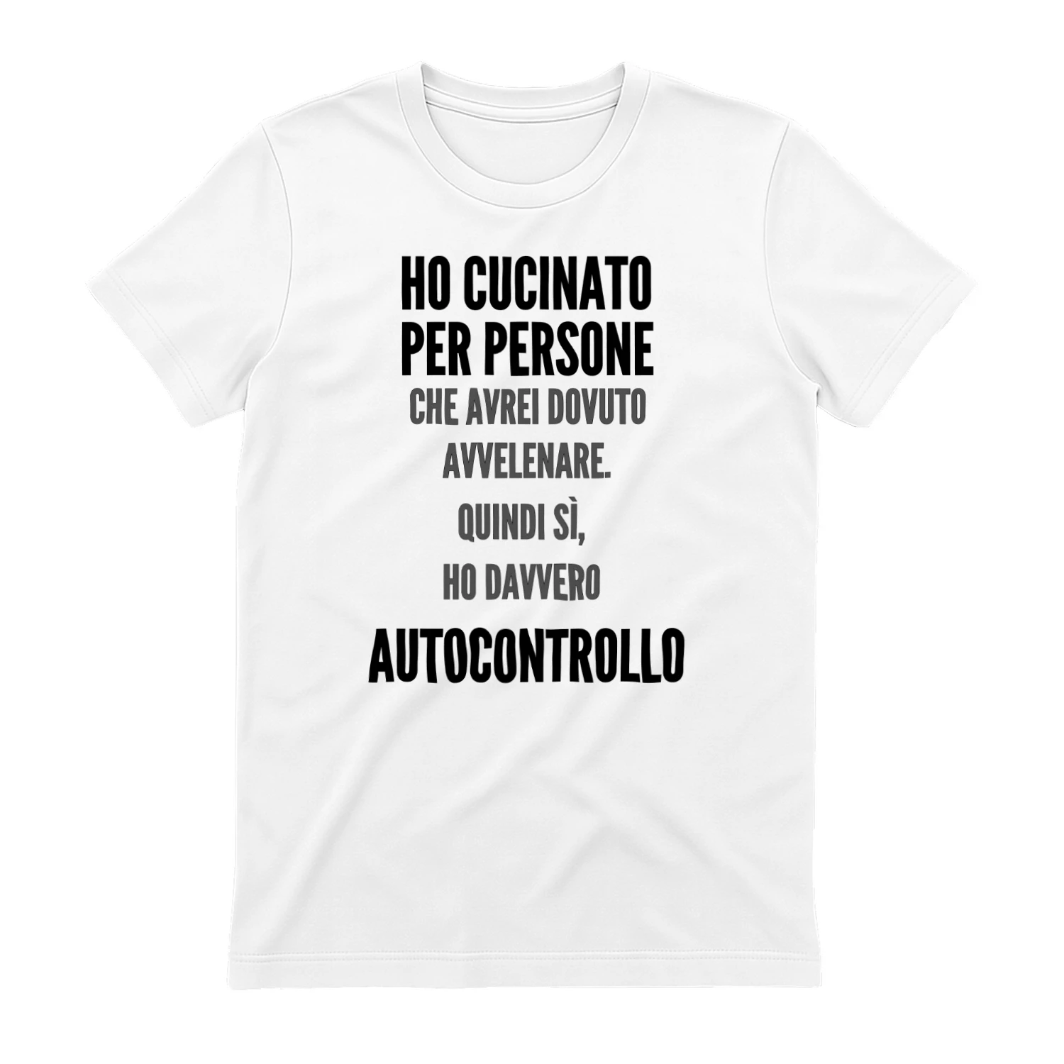 Ho Cucinato Per Persone CHE AVREI DOVUTO AVVELENARE. QUINDI SÌ, HO DAVVERO Autocontrollo MAGLIETTA