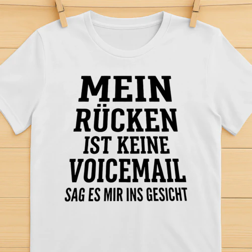 MEIN RÜCKEN IST KEINE VOICEMAIL, SAG ES MIR INS GESICHT