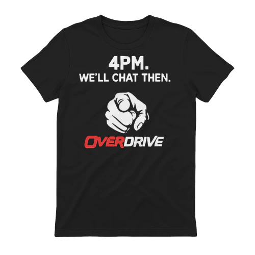 4pm We’ll Chat Then Overdrive Shirt
