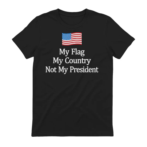 My Flag My Country Not my president shirt