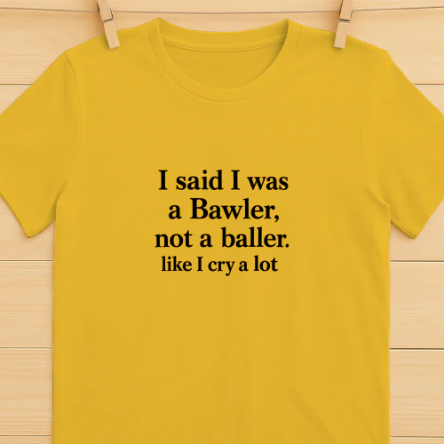 I Said I Was A Bawler Not A Baller Shirt