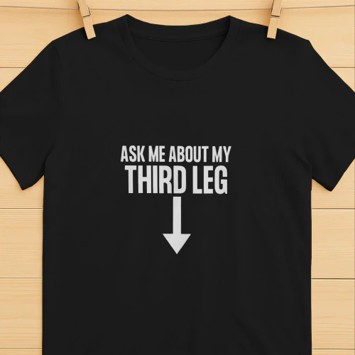 Ask Me About My Third Leg Shirt