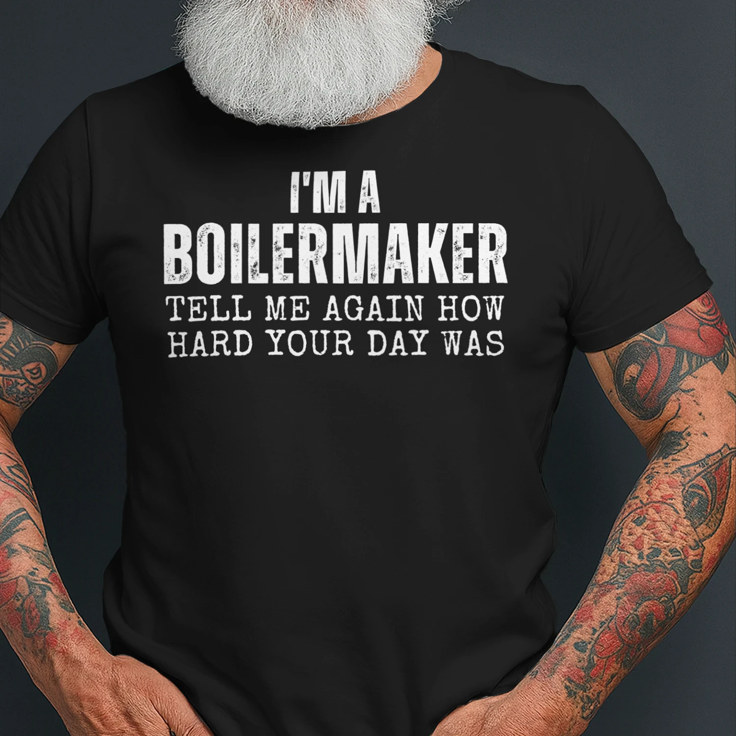 I'M A BOILERMAKER TELL ME AGAIN HOW HARD YOUR DAY WAS