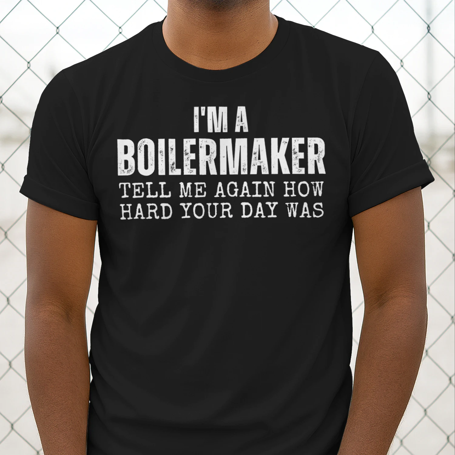 I'M A BOILERMAKER TELL ME AGAIN HOW HARD YOUR DAY WAS