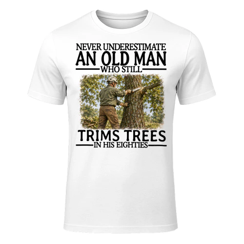 Trims Trees Old Man In His Eighties Tree Trimming T Shirt AOM0224