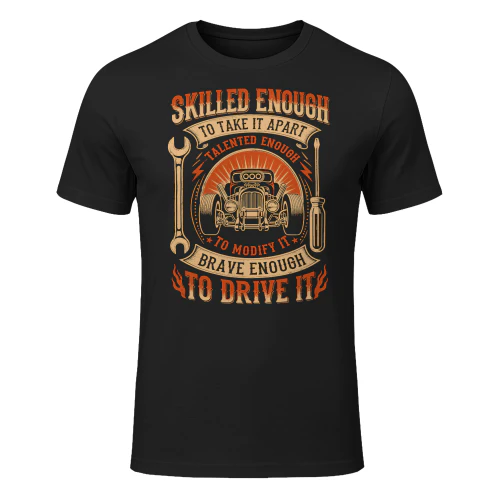 Skilled Enough To Take It Apart Brave Enough To Drive It Hotrod T Shirt HRD0025