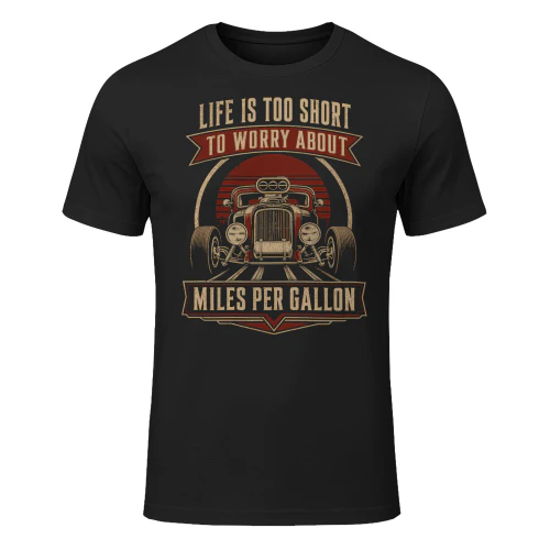 Life Is Too Short To Worry About Miles Per Gallon Hotrod T Shirt HRD0017